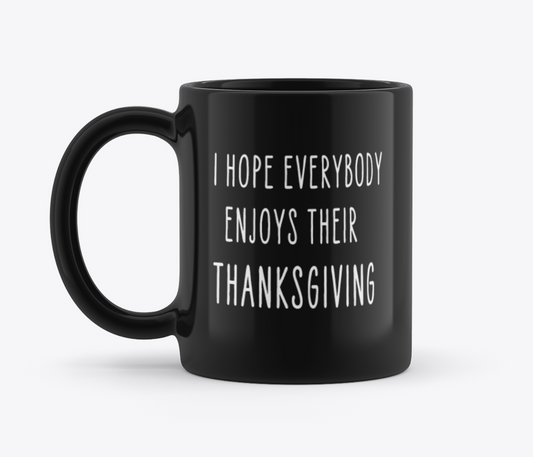 I Hope Everyone Enjoys Their Thanksgiving (Black) - 11oz Mug